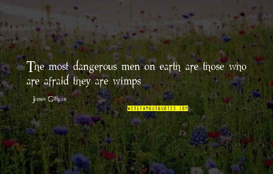 Dangerous Men Quotes By James Gilligan: The most dangerous men on earth are those