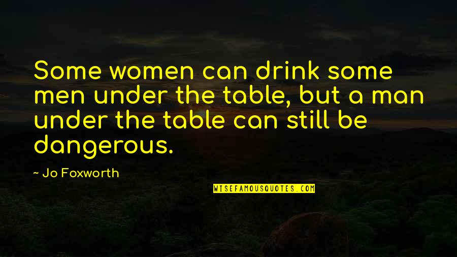 Dangerous Men Quotes By Jo Foxworth: Some women can drink some men under the