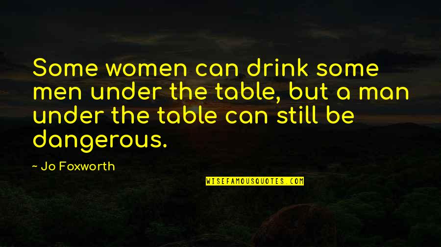 Dangerous Men Quotes By Jo Foxworth: Some women can drink some men under the Dangerous Men Quotes By Jo Foxworth: Some women can drink some men under the