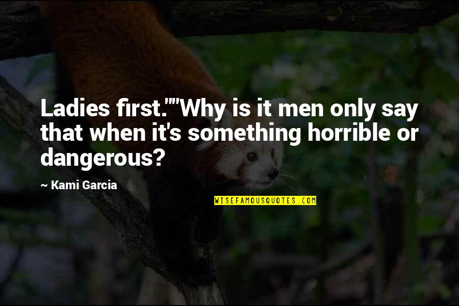 Dangerous Men Quotes By Kami Garcia: Ladies first.""Why is it men only say that