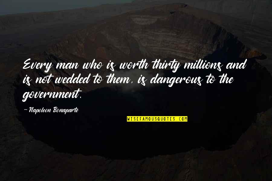 Dangerous Men Quotes By Napoleon Bonaparte: Every man who is worth thirty millions and