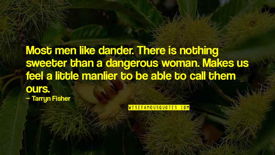 Dangerous Men Quotes By Tarryn Fisher: Most men like dander. There is nothing sweeter