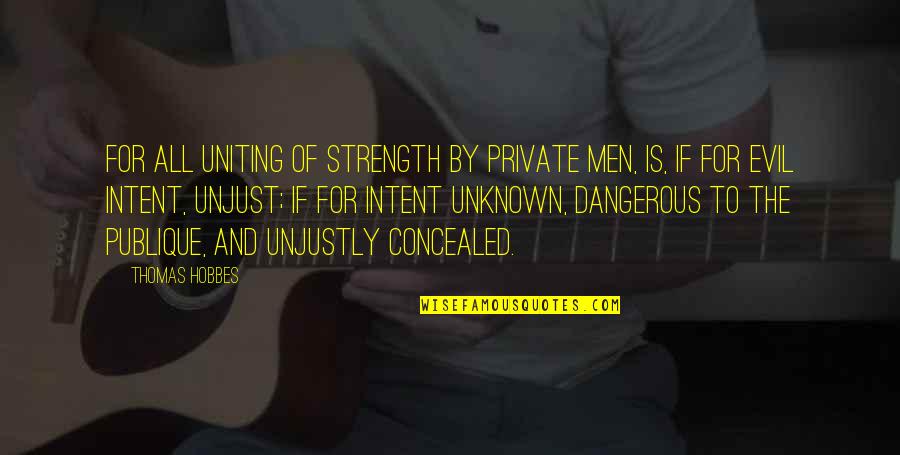 Dangerous Men Quotes By Thomas Hobbes: For all uniting of strength by private men,