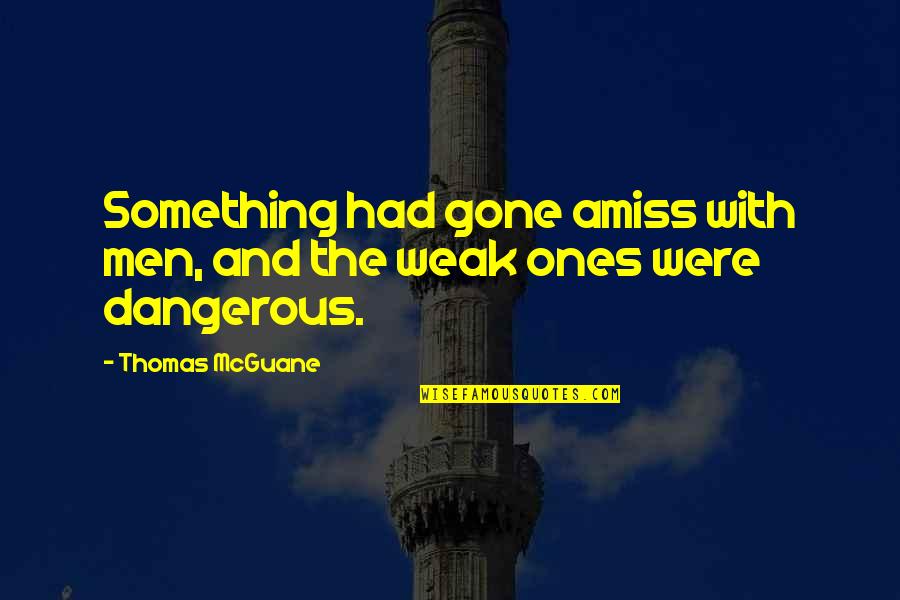 Dangerous Men Quotes By Thomas McGuane: Something had gone amiss with men, and the