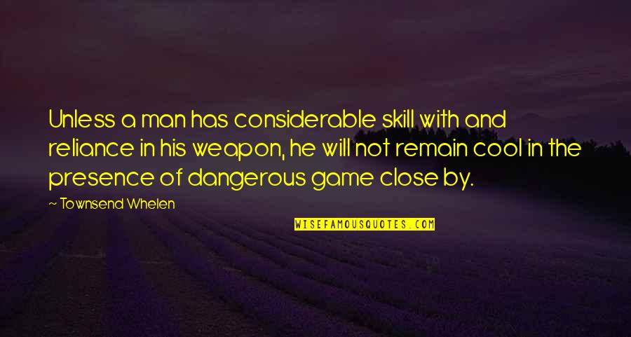 Dangerous Men Quotes By Townsend Whelen: Unless a man has considerable skill with and Dangerous Men Quotes By Townsend Whelen: Unless a man has considerable skill with and