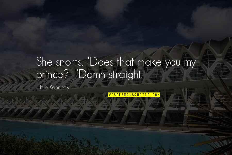 Dangerous Minds Quotes By Elle Kennedy: She snorts. "Does that make you my prince?"
