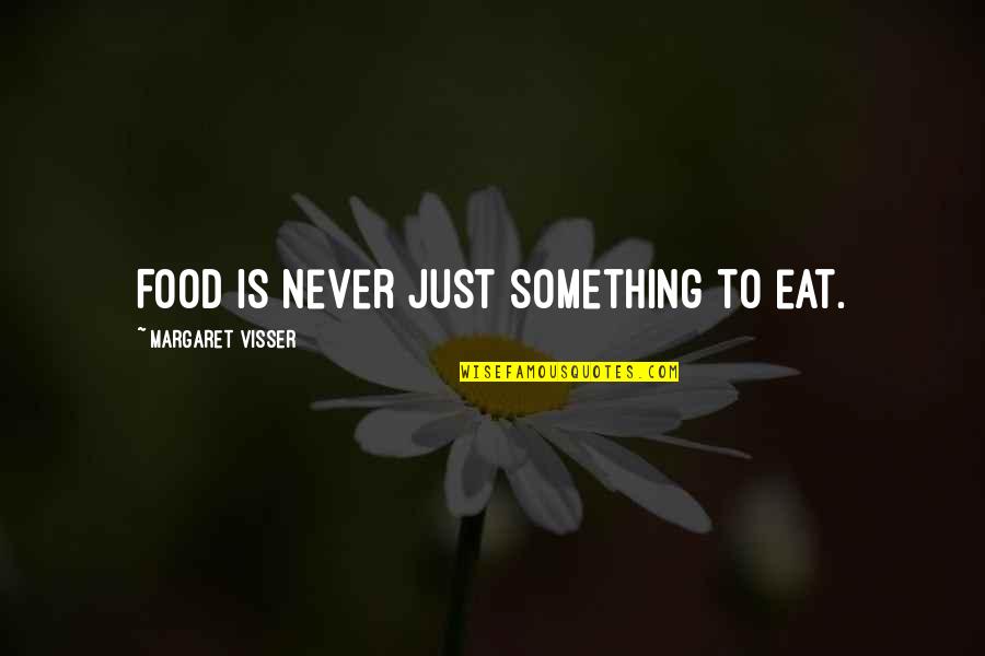 Dangerous Minds Quotes By Margaret Visser: Food is never just something to eat.