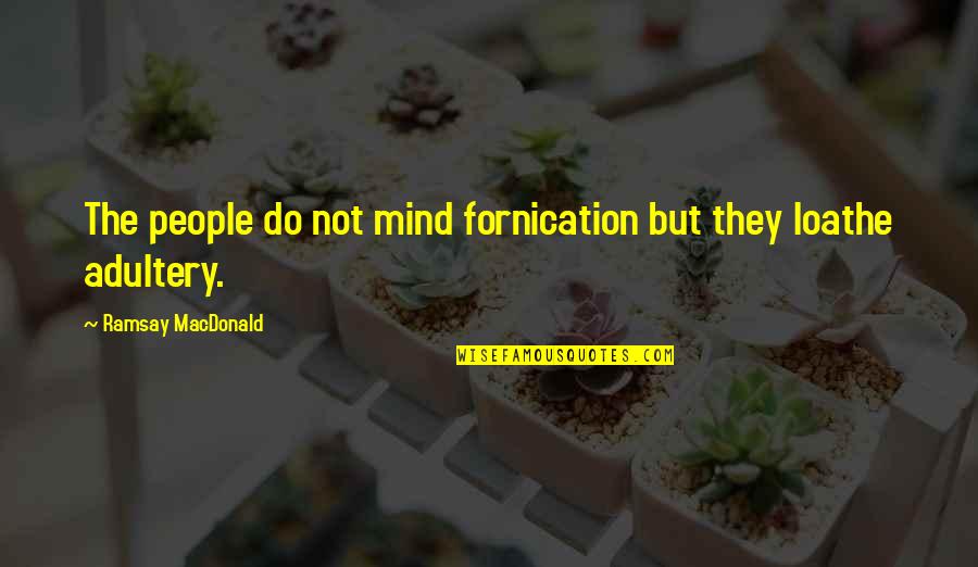 Dangerous Minds Quotes By Ramsay MacDonald: The people do not mind fornication but they