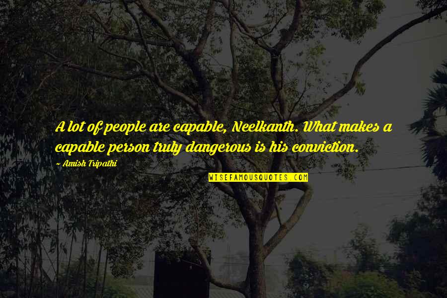 Dangerous Person Quotes By Amish Tripathi: A lot of people are capable, Neelkanth. What