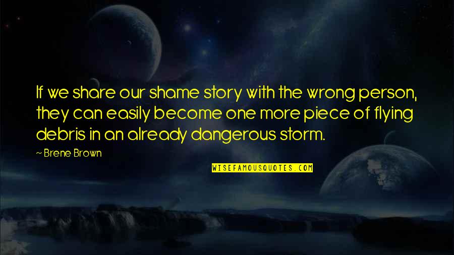 Dangerous Person Quotes By Brene Brown: If we share our shame story with the