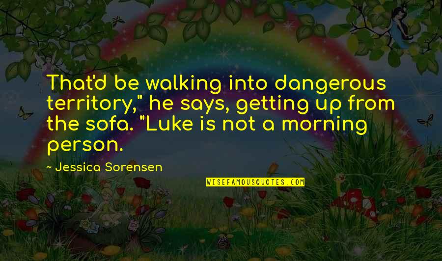 Dangerous Person Quotes By Jessica Sorensen: That'd be walking into dangerous territory," he says,