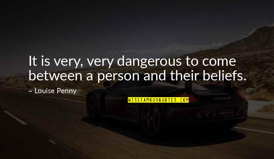 Dangerous Person Quotes By Louise Penny: It is very, very dangerous to come between