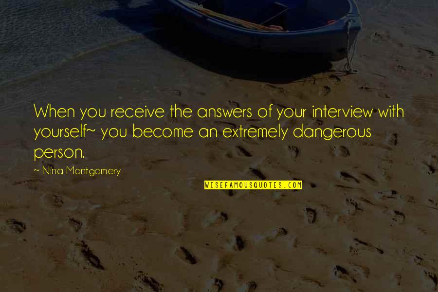 Dangerous Person Quotes By Nina Montgomery: When you receive the answers of your interview