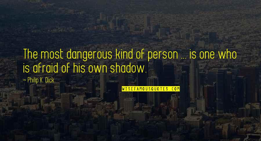 Dangerous Person Quotes By Philip K. Dick: The most dangerous kind of person ... is
