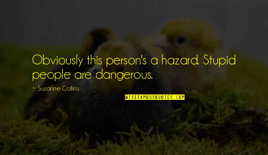 Dangerous Person Quotes By Suzanne Collins: Obviously this person's a hazard. Stupid people are