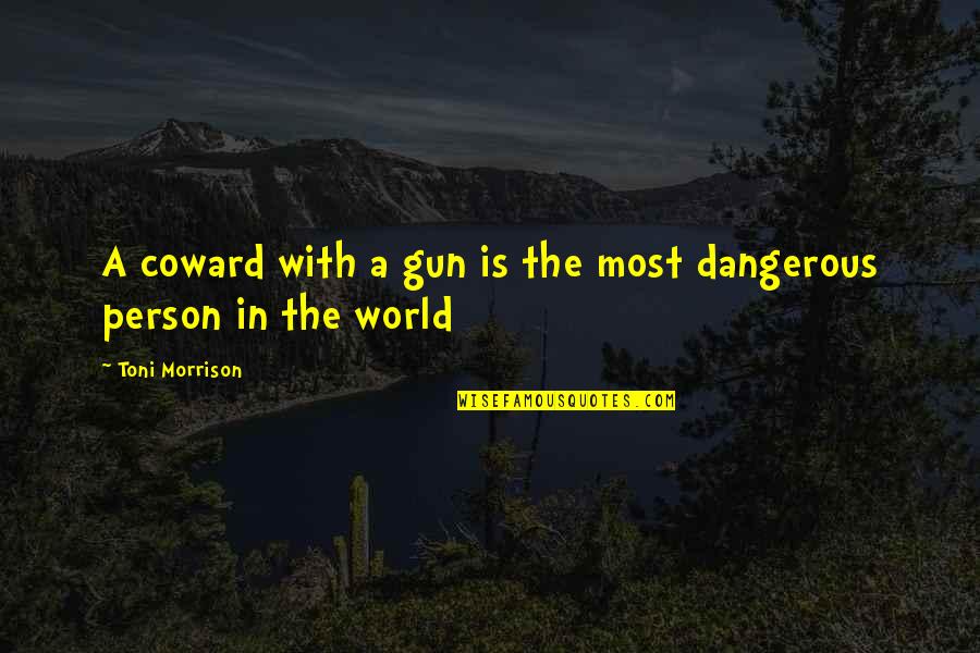 Dangerous Person Quotes By Toni Morrison: A coward with a gun is the most