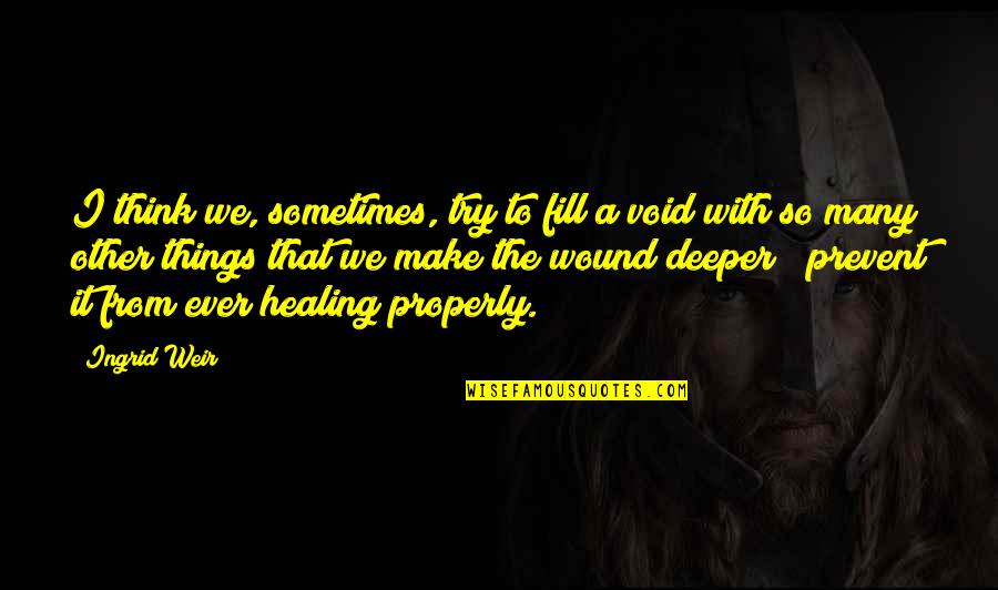 Dangerous Pie Quotes By Ingrid Weir: I think we, sometimes, try to fill a Dangerous Pie Quotes By Ingrid Weir: I think we, sometimes, try to fill a