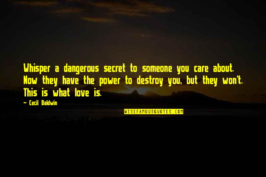 Dangerous Power Quotes By Cecil Baldwin: Whisper a dangerous secret to someone you care