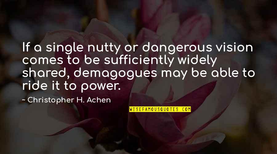 Dangerous Power Quotes By Christopher H. Achen: If a single nutty or dangerous vision comes