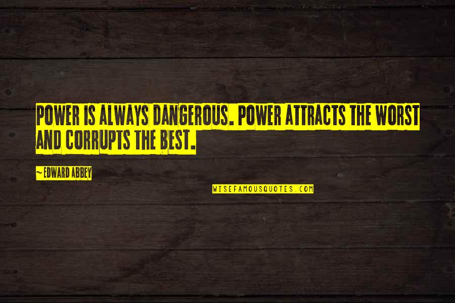 Dangerous Power Quotes By Edward Abbey: Power is always dangerous. Power attracts the worst