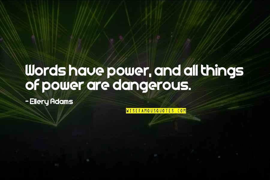 Dangerous Power Quotes By Ellery Adams: Words have power, and all things of power