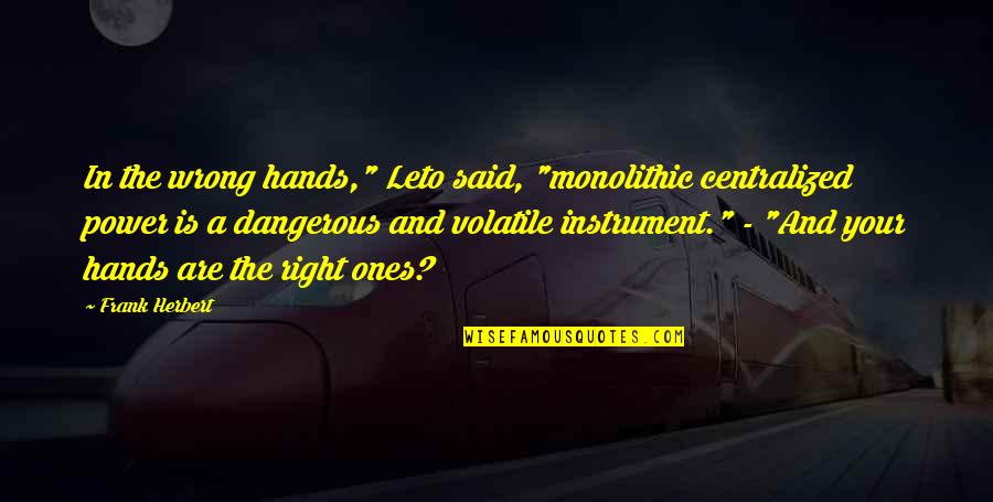 Dangerous Power Quotes By Frank Herbert: In the wrong hands," Leto said, "monolithic centralized
