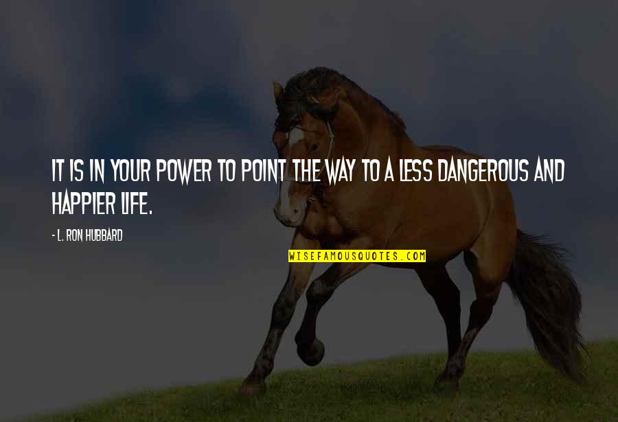 Dangerous Power Quotes By L. Ron Hubbard: It is in your power to point the