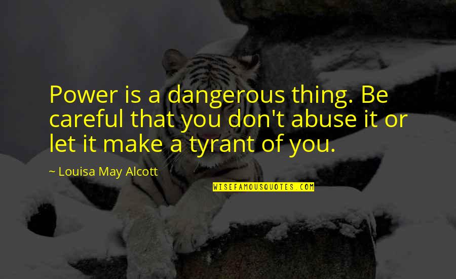 Dangerous Power Quotes By Louisa May Alcott: Power is a dangerous thing. Be careful that