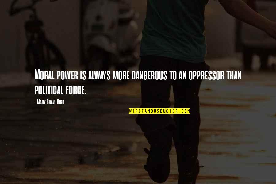 Dangerous Power Quotes By Mary Brave Bird: Moral power is always more dangerous to an