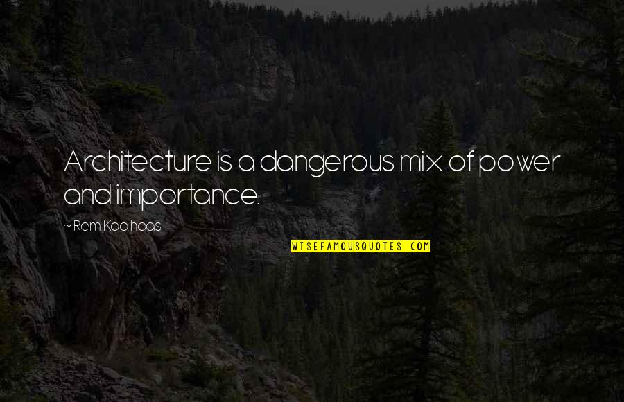 Dangerous Power Quotes By Rem Koolhaas: Architecture is a dangerous mix of power and