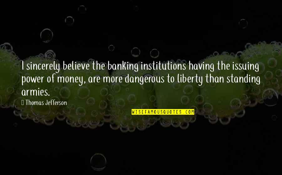 Dangerous Power Quotes By Thomas Jefferson: I sincerely believe the banking institutions having the