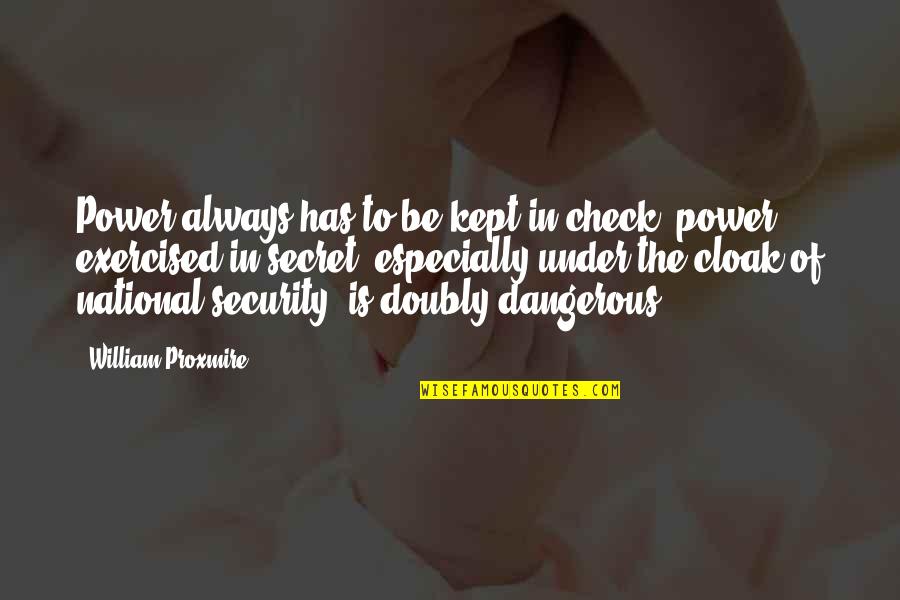 Dangerous Power Quotes By William Proxmire: Power always has to be kept in check;