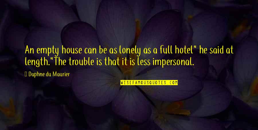 Dangerous Pursuit Of Knowledge In Frankenstein Quotes By Daphne Du Maurier: An empty house can be as lonely as