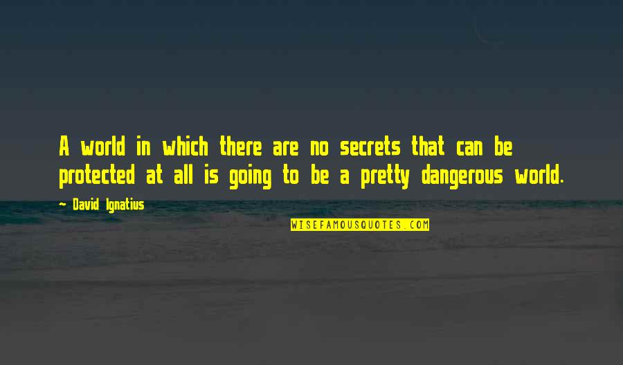 Dangerous Secrets Quotes By David Ignatius: A world in which there are no secrets