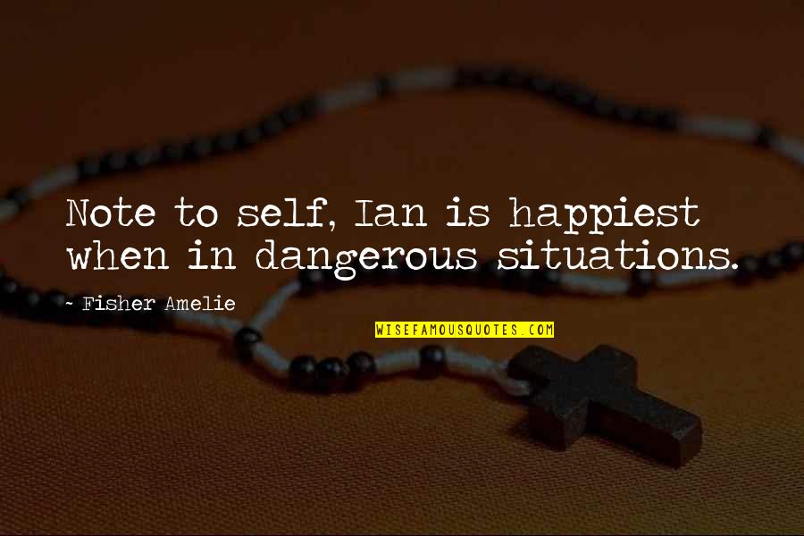 Dangerous Situations Quotes By Fisher Amelie: Note to self, Ian is happiest when in
