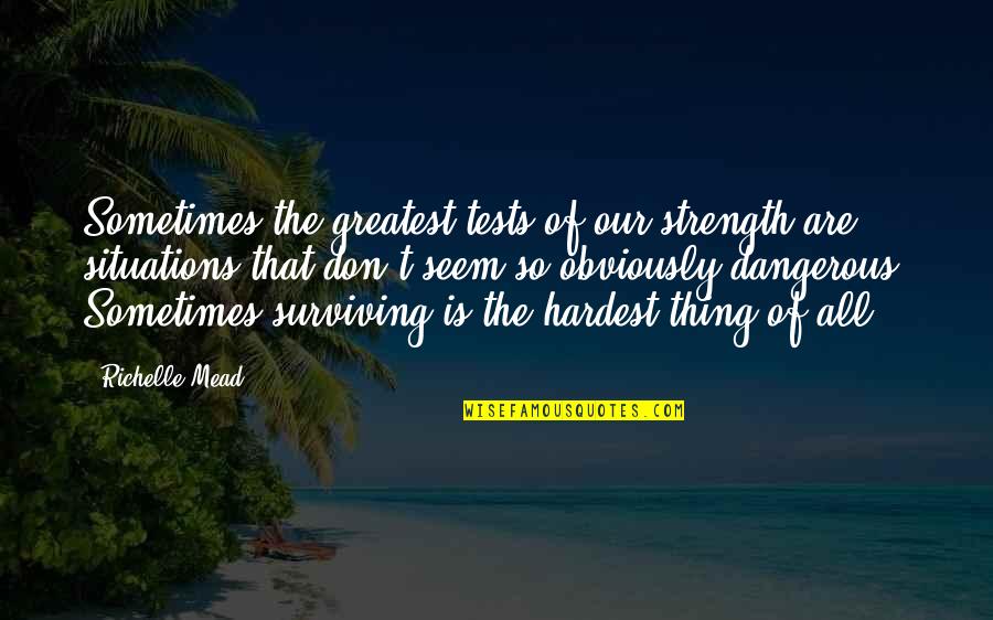 Dangerous Situations Quotes By Richelle Mead: Sometimes the greatest tests of our strength are Dangerous Situations Quotes By Richelle Mead: Sometimes the greatest tests of our strength are