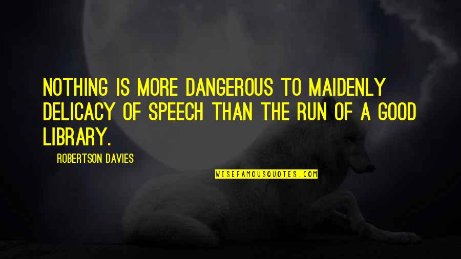Dangerous Speech Quotes By Robertson Davies: Nothing is more dangerous to maidenly delicacy of Dangerous Speech Quotes By Robertson Davies: Nothing is more dangerous to maidenly delicacy of