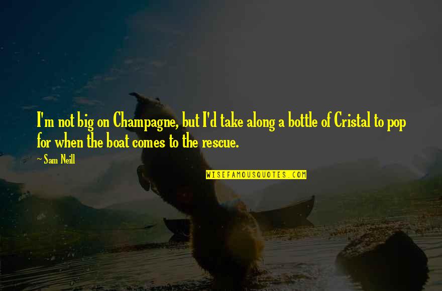 Dangerous Speech Quotes By Sam Neill: I'm not big on Champagne, but I'd take Dangerous Speech Quotes By Sam Neill: I'm not big on Champagne, but I'd take