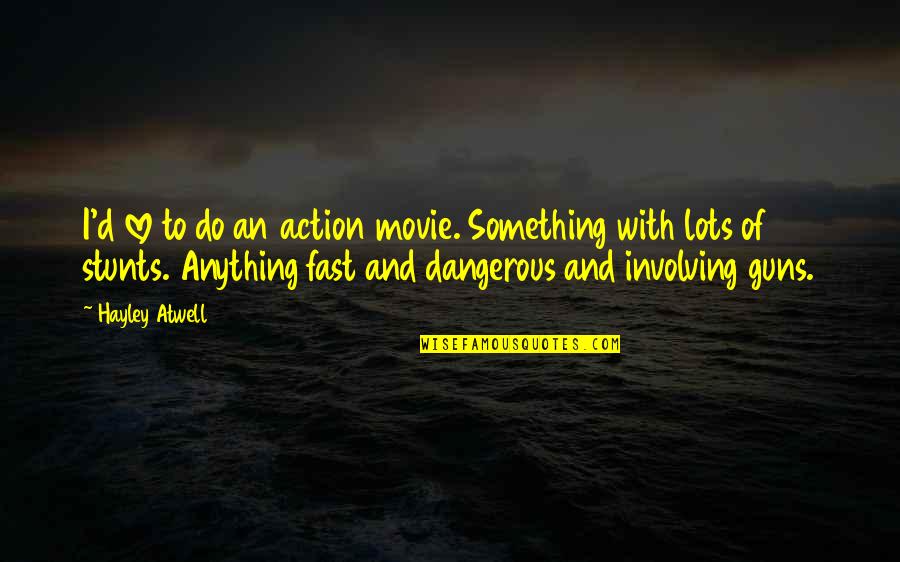 Dangerous Stunts Quotes By Hayley Atwell: I'd love to do an action movie. Something