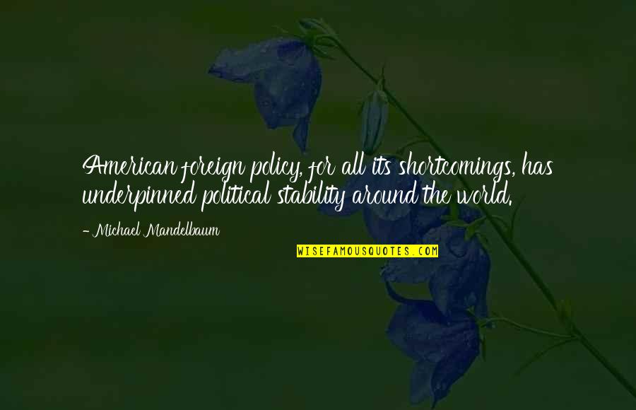Dangerous Stunts Quotes By Michael Mandelbaum: American foreign policy, for all its shortcomings, has
