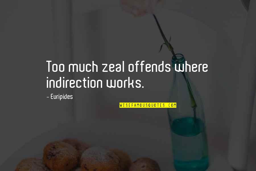 Dangerous Times Quotes By Euripides: Too much zeal offends where indirection works. Dangerous Times Quotes By Euripides: Too much zeal offends where indirection works.