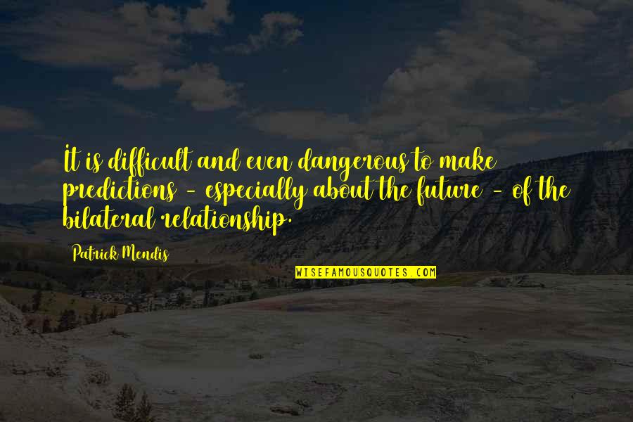 Dangerous To Make Prediction Quotes By Patrick Mendis: It is difficult and even dangerous to make Dangerous To Make Prediction Quotes By Patrick Mendis: It is difficult and even dangerous to make