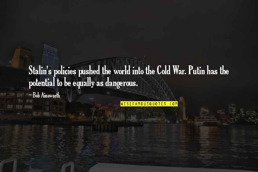 Dangerous War Quotes By Bob Ainsworth: Stalin's policies pushed the world into the Cold