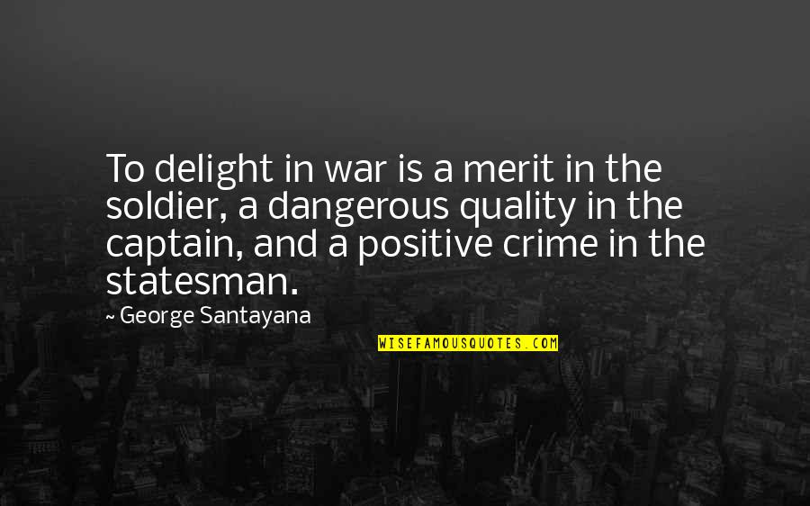 Dangerous War Quotes By George Santayana: To delight in war is a merit in