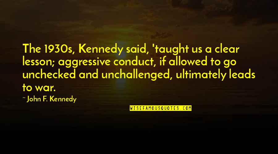 Dangerous War Quotes By John F. Kennedy: The 1930s, Kennedy said, 'taught us a clear