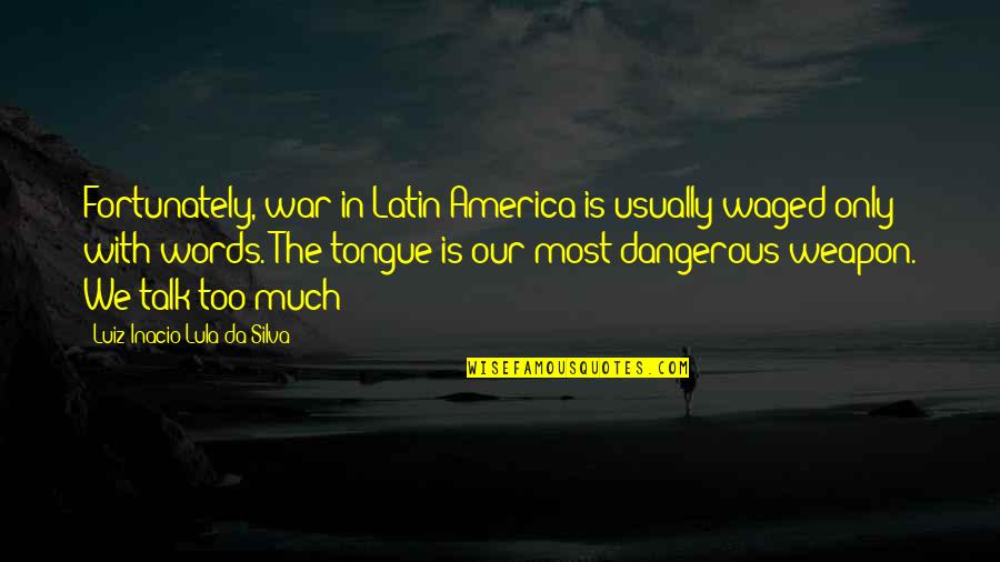 Dangerous War Quotes By Luiz Inacio Lula Da Silva: Fortunately, war in Latin America is usually waged