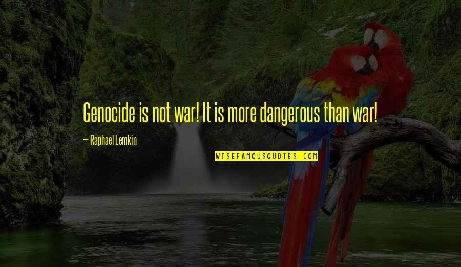 Dangerous War Quotes By Raphael Lemkin: Genocide is not war! It is more dangerous
