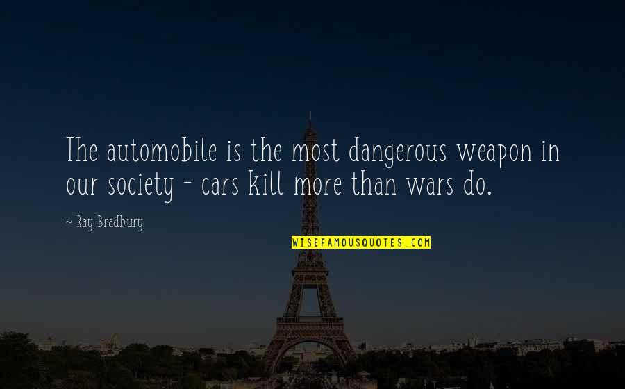 Dangerous War Quotes By Ray Bradbury: The automobile is the most dangerous weapon in