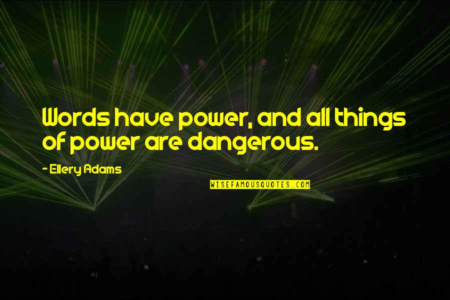 Dangerous Words Quotes By Ellery Adams: Words have power, and all things of power