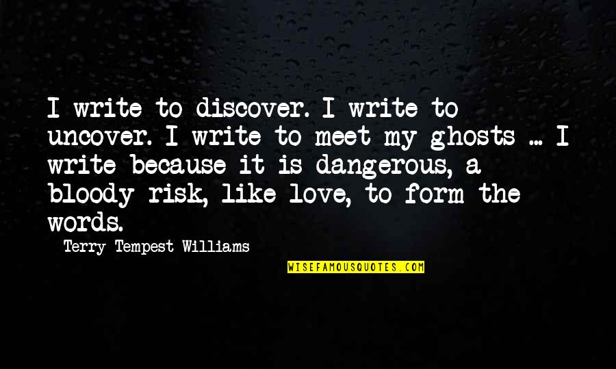 Dangerous Words Quotes By Terry Tempest Williams: I write to discover. I write to uncover. Dangerous Words Quotes By Terry Tempest Williams: I write to discover. I write to uncover.